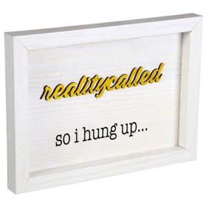 Reality Called So I Hung Up Plaque